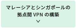 マレーシアとシンガポールの拠点間VPNの構築